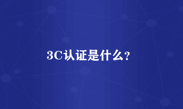 3C认证是什么？