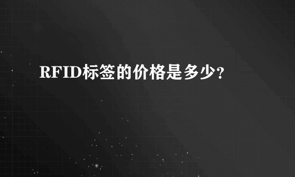 RFID标签的价格是多少？