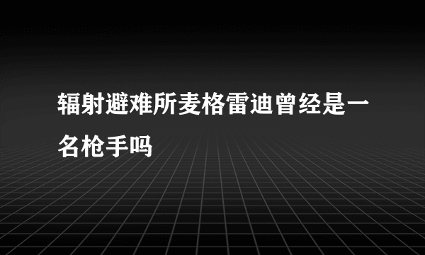 辐射避难所麦格雷迪曾经是一名枪手吗