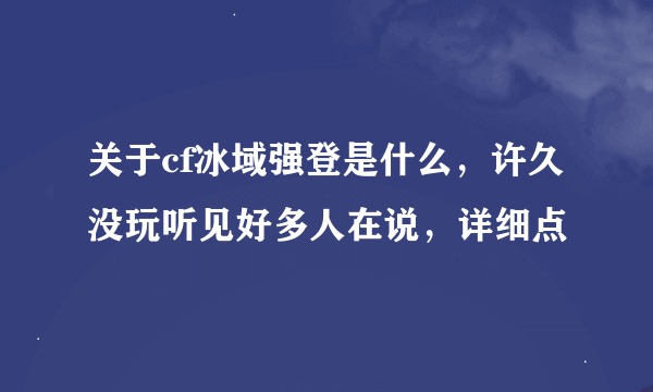 关于cf冰域强登是什么，许久没玩听见好多人在说，详细点