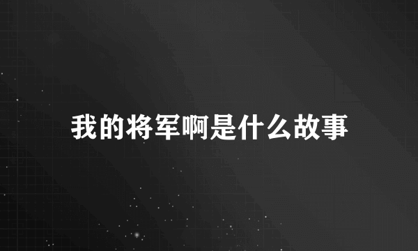 我的将军啊是什么故事