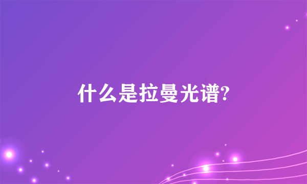 什么是拉曼光谱?