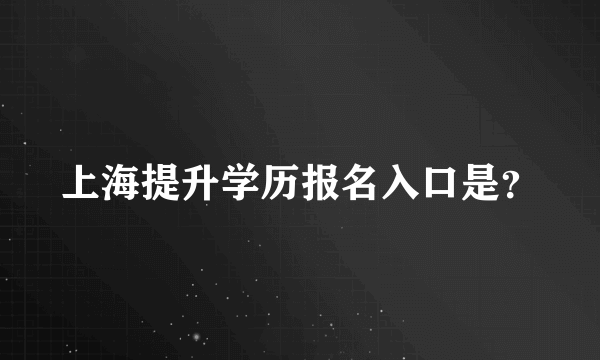 上海提升学历报名入口是？