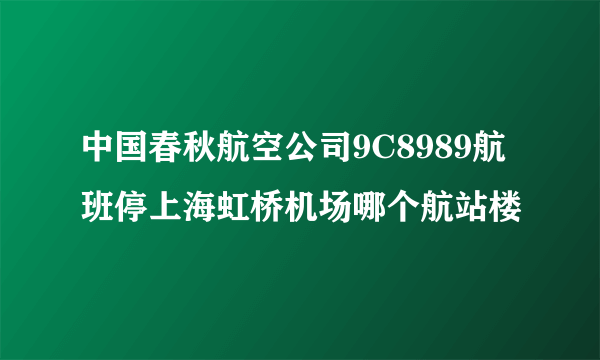 中国春秋航空公司9C8989航班停上海虹桥机场哪个航站楼