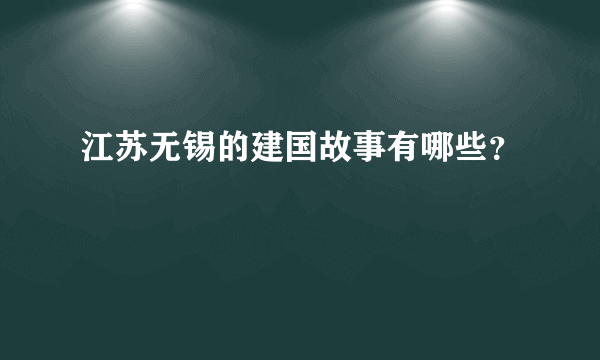 江苏无锡的建国故事有哪些？