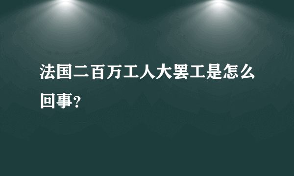 法国二百万工人大罢工是怎么回事？