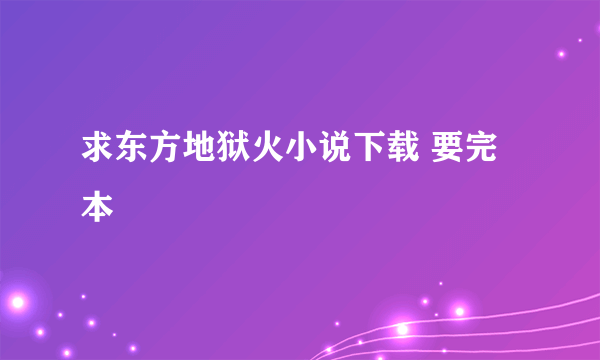 求东方地狱火小说下载 要完本