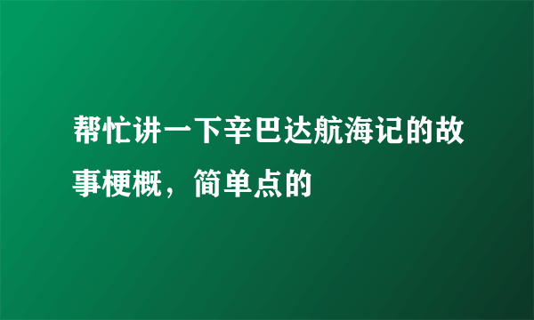 帮忙讲一下辛巴达航海记的故事梗概，简单点的