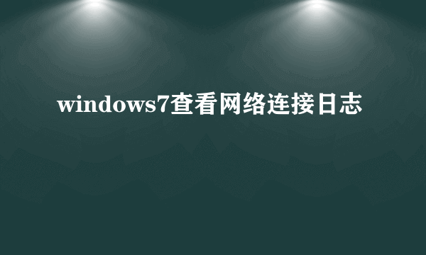 windows7查看网络连接日志