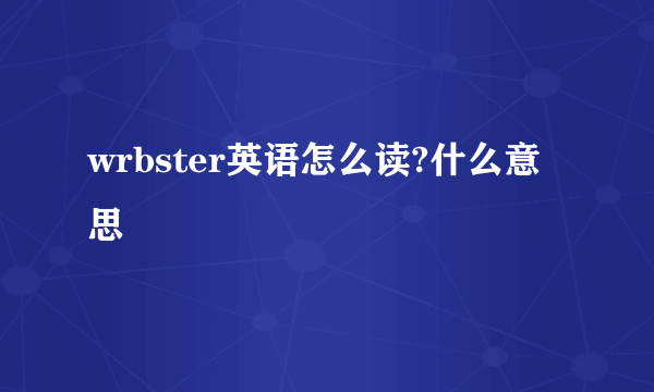 wrbster英语怎么读?什么意思