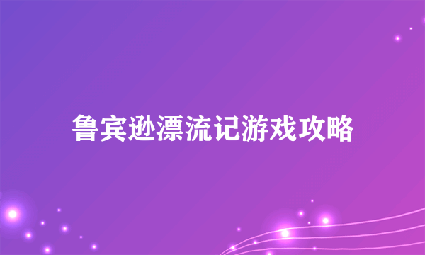 鲁宾逊漂流记游戏攻略