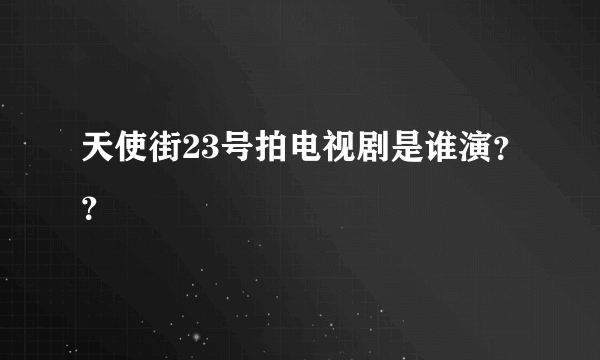 天使街23号拍电视剧是谁演？？