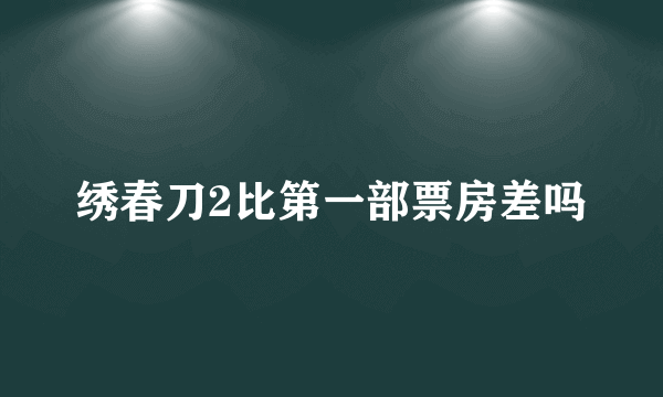 绣春刀2比第一部票房差吗