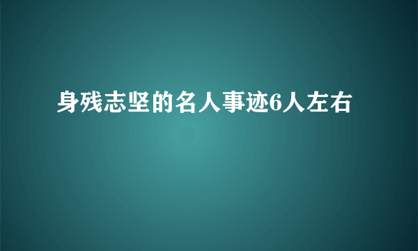 身残志坚的名人事迹6人左右