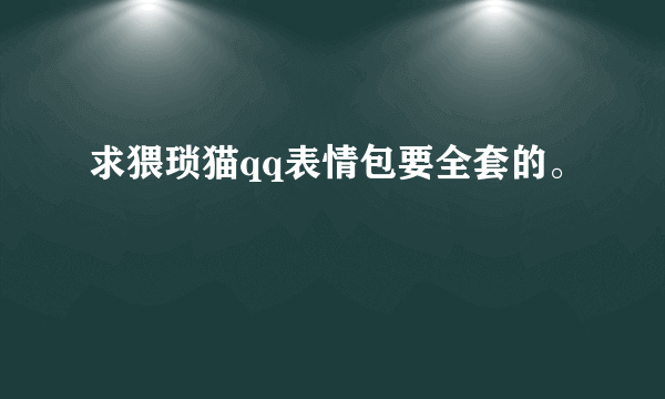 求猥琐猫qq表情包要全套的。