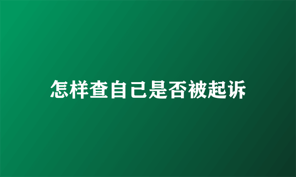 怎样查自己是否被起诉