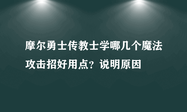 摩尔勇士传教士学哪几个魔法攻击招好用点？说明原因