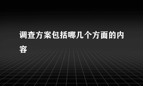 调查方案包括哪几个方面的内容