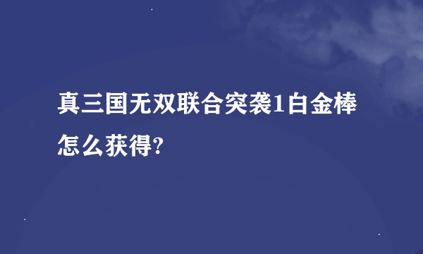 真三国无双联合突袭1白金棒怎么获得?