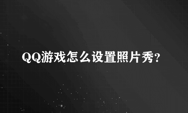 QQ游戏怎么设置照片秀？