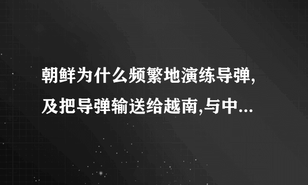 朝鲜为什么频繁地演练导弹,及把导弹输送给越南,与中国有什么关系呢