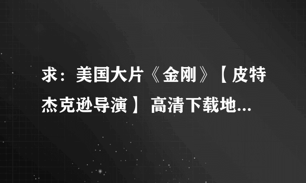 求：美国大片《金刚》【皮特杰克逊导演】 高清下载地址，包含字幕