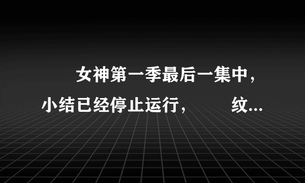 鹡鸰女神第一季最后一集中，小结已经停止运行，鹡鸰纹消失，为什么结女出现之后小结会复活？