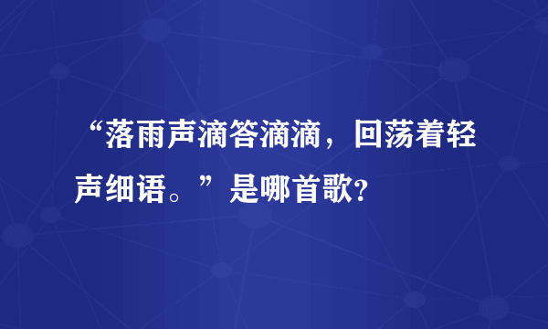 “落雨声滴答滴滴，回荡着轻声细语。”是哪首歌？