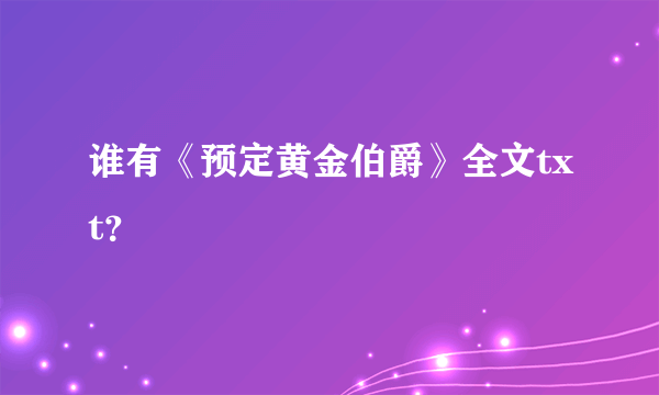 谁有《预定黄金伯爵》全文txt？