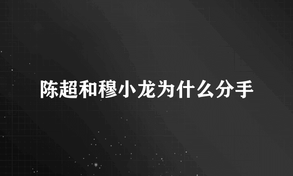 陈超和穆小龙为什么分手