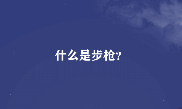 什么是步枪？