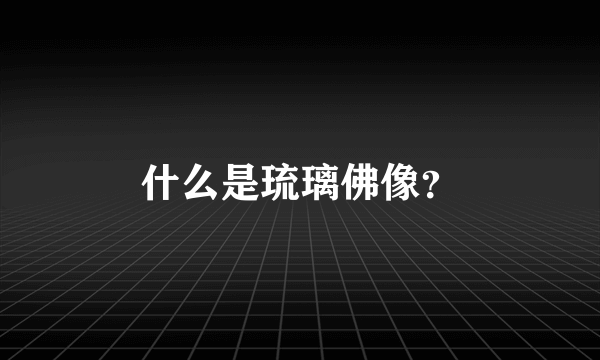 什么是琉璃佛像？