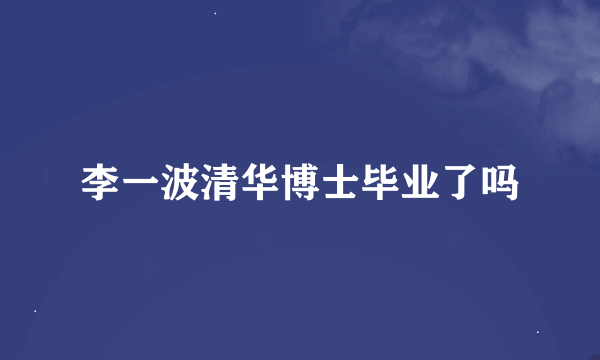 李一波清华博士毕业了吗