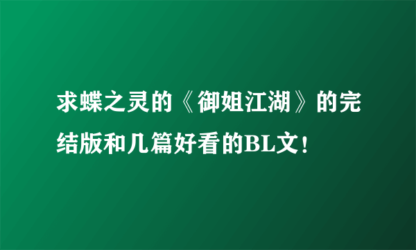 求蝶之灵的《御姐江湖》的完结版和几篇好看的BL文！