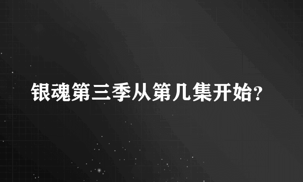 银魂第三季从第几集开始？