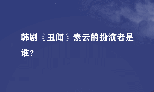 韩剧《丑闻》素云的扮演者是谁？