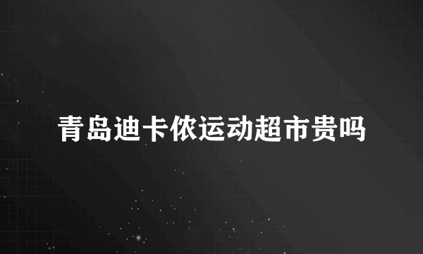 青岛迪卡侬运动超市贵吗