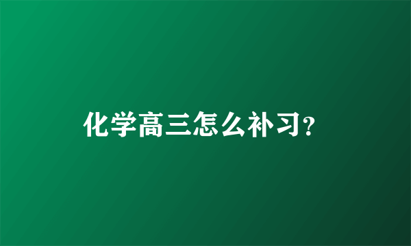 化学高三怎么补习？