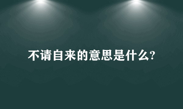 不请自来的意思是什么?