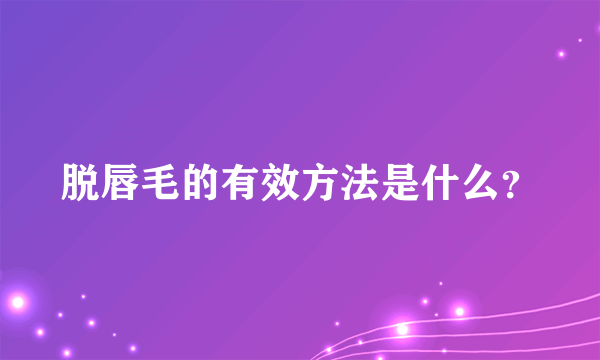 脱唇毛的有效方法是什么？