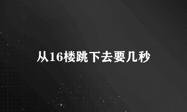 从16楼跳下去要几秒