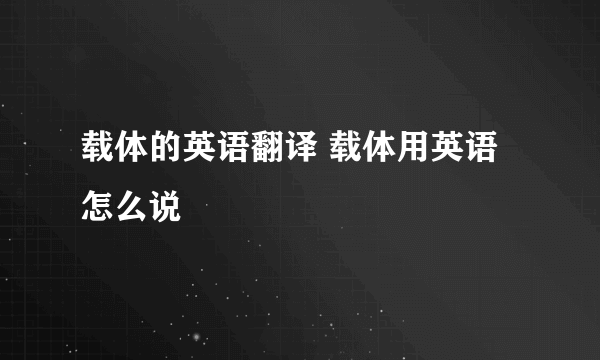 载体的英语翻译 载体用英语怎么说