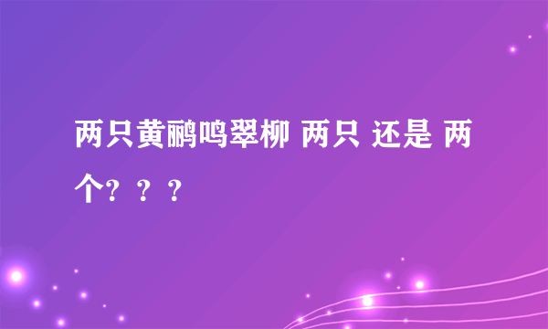 两只黄鹂鸣翠柳 两只 还是 两个？？？