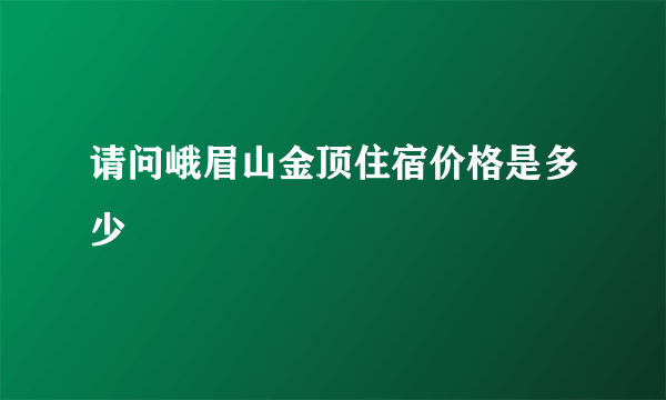 请问峨眉山金顶住宿价格是多少