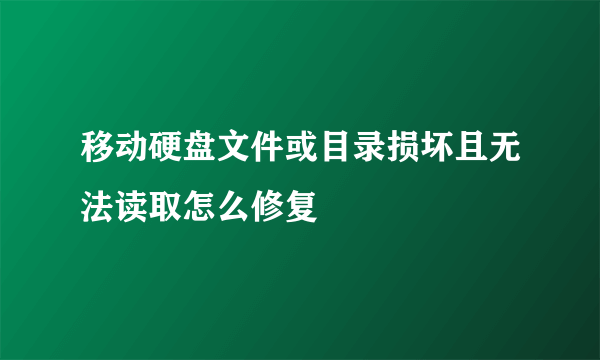 移动硬盘文件或目录损坏且无法读取怎么修复