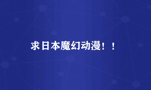 求日本魔幻动漫！！