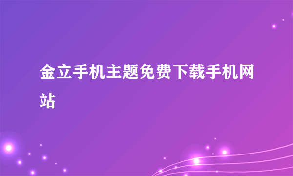 金立手机主题免费下载手机网站