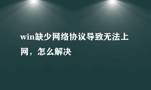 win缺少网络协议导致无法上网，怎么解决