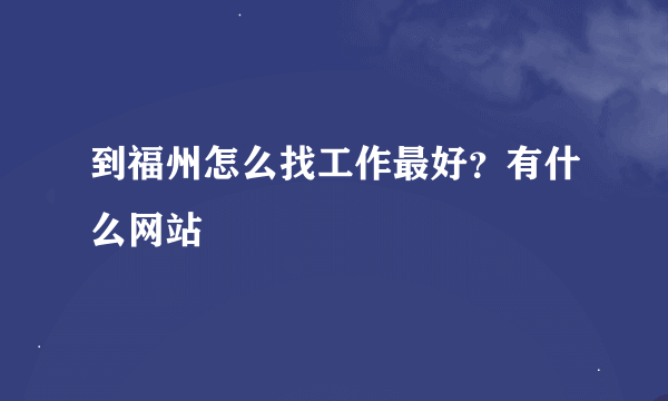 到福州怎么找工作最好？有什么网站