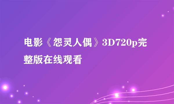 电影《怨灵人偶》3D720p完整版在线观看